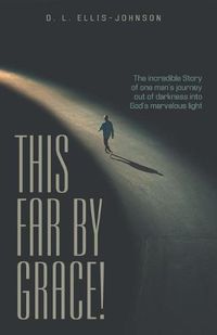 Cover image for This Far by Grace!: The Incredible Story of One Man's Journey out of Darkness into God's Marvelous Light