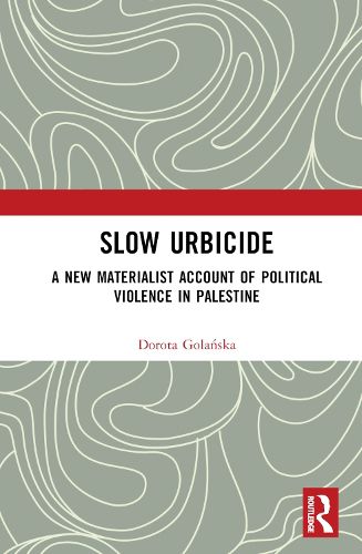 Cover image for Slow Urbicide: A New Materialist Account of Political Violence in Palestine