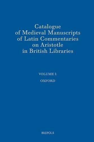 Cover image for Catalogue of Medieval Manuscripts of Latin Commentaries on Aristotle in British Libraries: I: Oxford