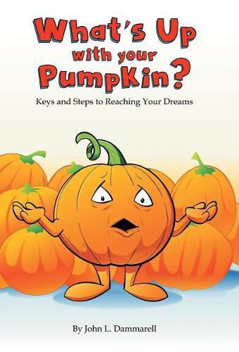 Cover image for What's up with Your Pumpkin?: Keys and Steps to Reaching Your Dreams