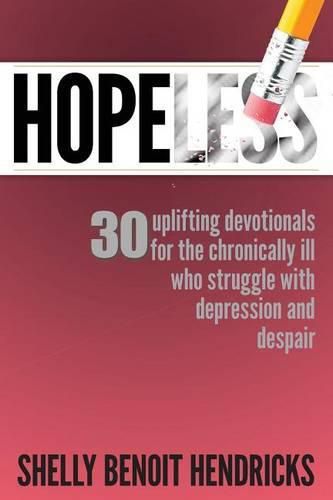 Cover image for Hopeless: 30 uplifting devotionals for the chronically ill who struggle with depression and despair