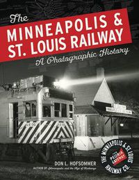 Cover image for The Minneapolis & St. Louis Railway: A Photographic History