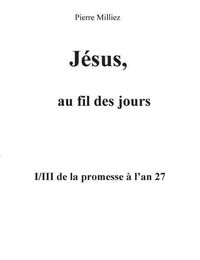 Cover image for Jesus, au fil des jours, I/III de la promesse a l'an 27