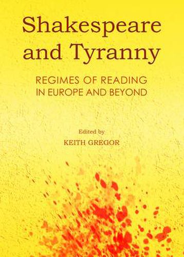 Cover image for Shakespeare and Tyranny: Regimes of Reading in Europe and Beyond