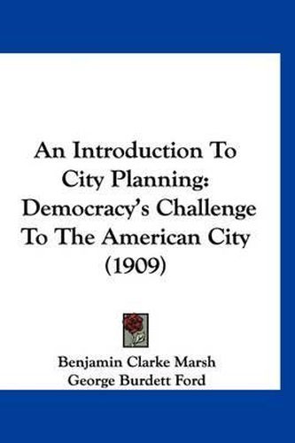 An Introduction to City Planning: Democracy's Challenge to the American City (1909)