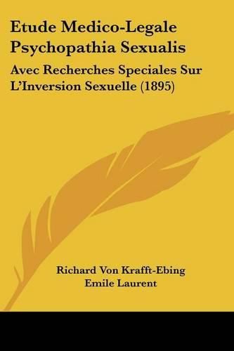 Etude Medico-Legale Psychopathia Sexualis: Avec Recherches Speciales Sur L'Inversion Sexuelle (1895)