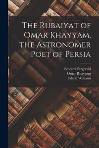 Cover image for The Rubaiyat of Omar Khayyam, the Astronomer Poet of Persia