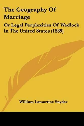 Cover image for The Geography of Marriage: Or Legal Perplexities of Wedlock in the United States (1889)