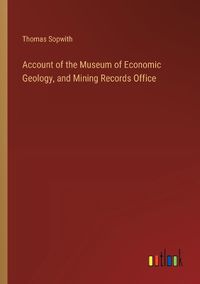 Cover image for Account of the Museum of Economic Geology, and Mining Records Office