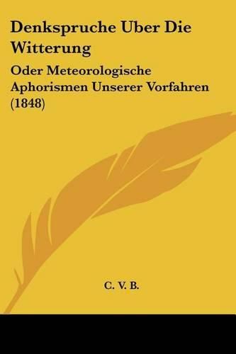 Cover image for Denkspruche Uber Die Witterung: Oder Meteorologische Aphorismen Unserer Vorfahren (1848)