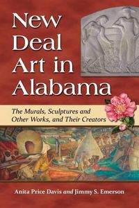 Cover image for New Deal Art in Alabama: The Murals, Sculptures and Other Works, and Their Creators