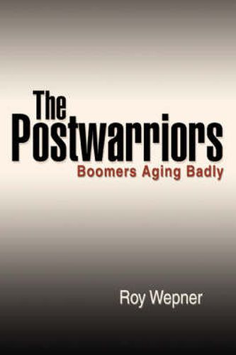 Cover image for The Postwarriors: Boomers Aging Badly