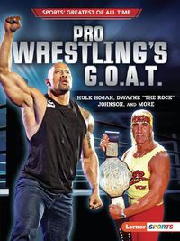 Cover image for Pro Wrestling's G.O.A.T.: Hulk Hogan, Dwayne the Rock Johnson, and More