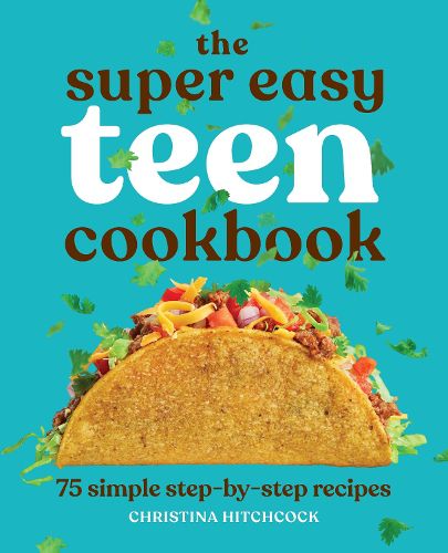 Cover image for The Super Easy Teen Cookbook: 75 Simple Step-By-Step Recipes
