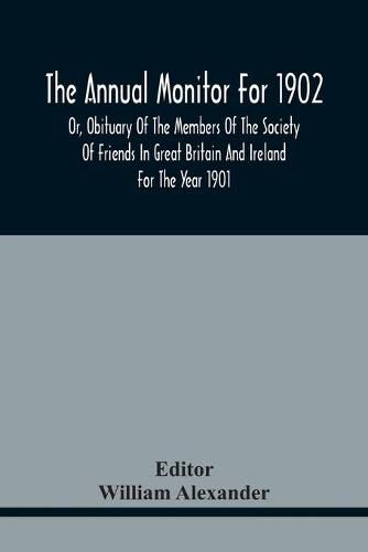 The Annual Monitor For 1902 Or, Obituary Of The Members Of The Society Of Friends In Great Britain And Ireland For The Year 1901