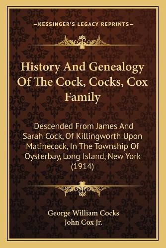 Cover image for History and Genealogy of the Cock, Cocks, Cox Family: Descended from James and Sarah Cock, of Killingworth Upon Matinecock, in the Township of Oysterbay, Long Island, New York (1914)