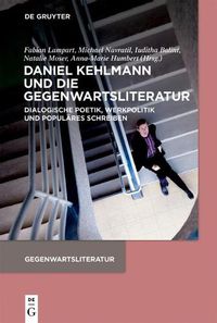 Cover image for Daniel Kehlmann Und Die Gegenwartsliteratur: Dialogische Poetik, Werkpolitik Und Populares Schreiben