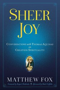 Cover image for Sheer Joy: Conversations with Thomas Aquinas on Creation Spirituality