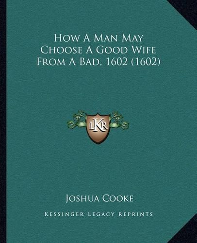 How a Man May Choose a Good Wife from a Bad, 1602 (1602)