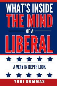 Cover image for What's inside the mind of a liberal: a very in depth look