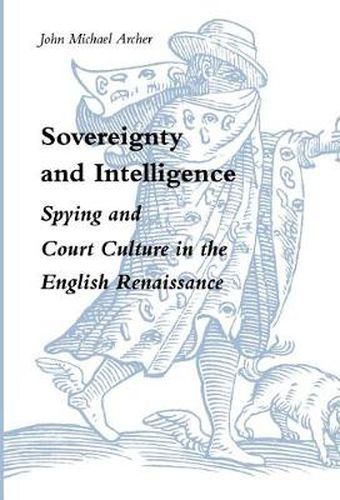 Cover image for Sovereignty and Intelligence: Spying and Court Culture in the English Renaissance