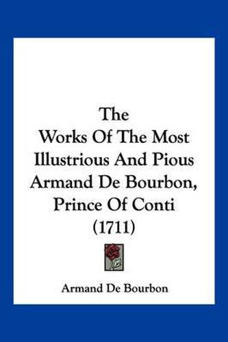 The Works of the Most Illustrious and Pious Armand de Bourbon, Prince of Conti (1711)