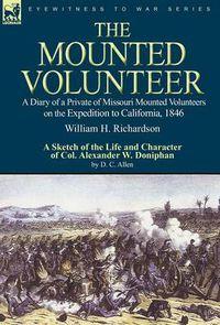 Cover image for The Mounted Volunteer: a Diary of a Private of Missouri Mounted Volunteers on the Expedition to California, 1846