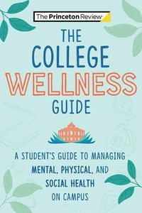 Cover image for The College Wellness Guide: A Student's Guide to Managing Mental, Physical, and Social Health on Campus