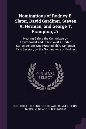Cover image for Nominations of Rodney E. Slater, David Gardiner, Steven A. Herman, and George T. Frampton, Jr.