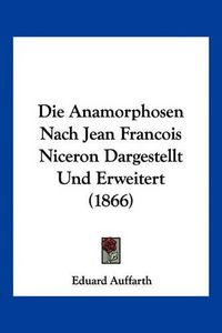 Cover image for Die Anamorphosen Nach Jean Francois Niceron Dargestellt Und Erweitert (1866)