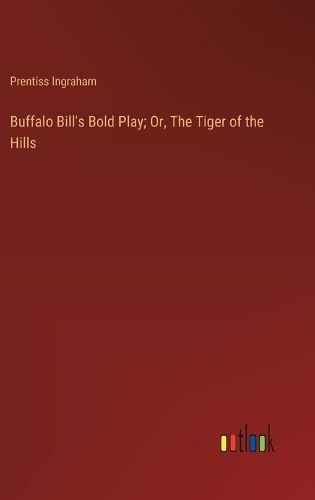 Cover image for Buffalo Bill's Bold Play; Or, The Tiger of the Hills