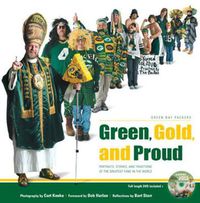 Cover image for Green, Gold, and Proud: Green Bay Packers: Portraits, Stories, and Traditions of the Greatest Fans in the World