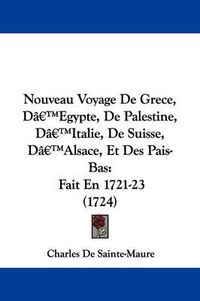 Cover image for Nouveau Voyage De Grece, Da -- Egypte, De Palestine, Da -- Italie, De Suisse, Da -- Alsace, Et Des Pais-Bas: Fait En 1721-23 (1724)