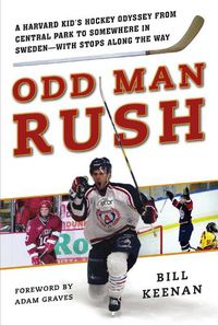 Cover image for Odd Man Rush: A Harvard Kid?s Hockey Odyssey from Central Park to Somewhere in Sweden?with Stops along the Way