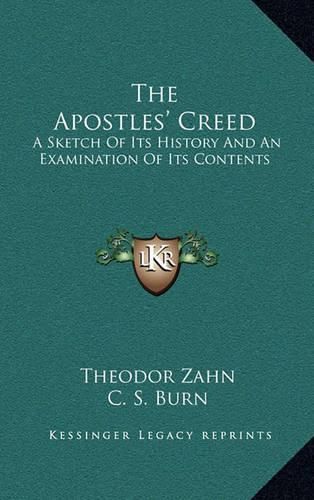 The Apostles' Creed: A Sketch of Its History and an Examination of Its Contents