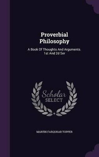 Cover image for Proverbial Philosophy: A Book of Thoughts and Arguments. 1st and 2D Ser