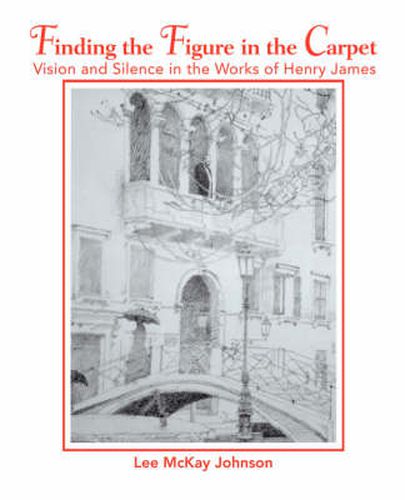 Cover image for Finding the Figure in the Carpet: Vision and Silence in the Works of Henry James