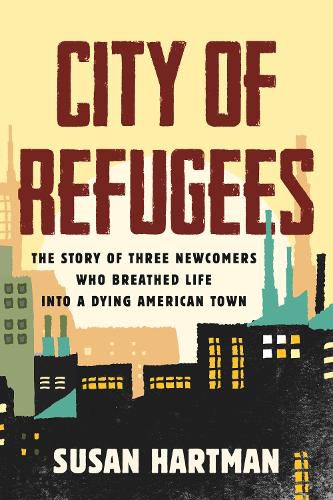 City of Refugees: Three Newcomers and the Old Industrial Town They Adopted
