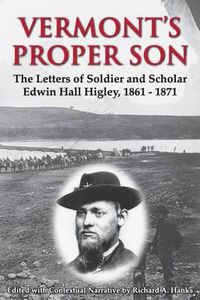 Cover image for Vermont's Proper Son: The Letters of Soldier and Scholar Edwin Hall Higley, 1861 - 1871