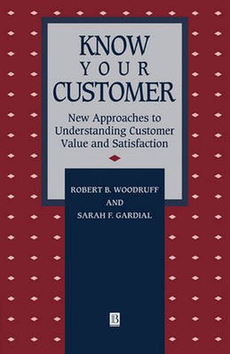 Cover image for Know Your Customer: New Approaches to Understanding Customer Value and Satisfaction