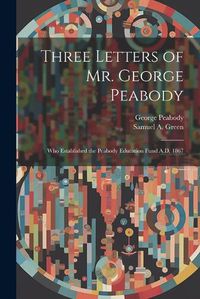 Cover image for Three Letters of Mr. George Peabody