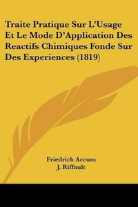 Cover image for Traite Pratique Sur L'Usage Et Le Mode D'Application Des Reactifs Chimiques Fonde Sur Des Experiences (1819)