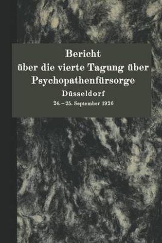 Cover image for Bericht UEber Die Vierte Tagung UEber Psychopathenfursorge Dusseldorf: 24.-25. September 1926