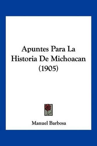 Cover image for Apuntes Para La Historia de Michoacan (1905)