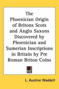 Cover image for The Phoenician Origin of Britons Scots and Anglo Saxons Discovered by Phoenician and Sumerian Inscriptions in Britain by Pre Roman Briton Coins