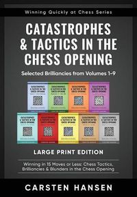 Cover image for Catastrophes & Tactics in the Chess Opening - Selected Brilliancies from Volumes 1-9 - Large Print Edition: Winning in 15 Moves or Less: Chess Tactics, Brilliancies & Blunders in the Chess Opening