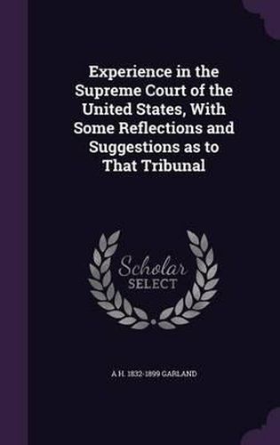 Cover image for Experience in the Supreme Court of the United States, with Some Reflections and Suggestions as to That Tribunal