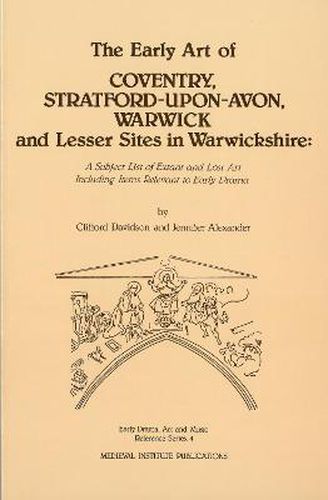 Cover image for The Early Art of Coventry, Stratford-upon-Avon, Warwick, and Lesser Sites in Warwickshire: A Subject List of Extant and Lost Art Including Items Relevant to Early Drama