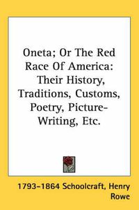 Cover image for Oneta; Or the Red Race of America: Their History, Traditions, Customs, Poetry, Picture-Writing, Etc.