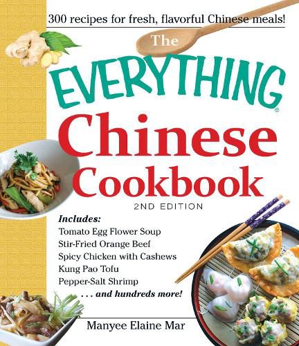 Cover image for The Everything Chinese Cookbook: Includes Tomato Egg Flower Soup, Stir-Fried Orange Beef, Spicy Chicken with Cashews, Kung Pao Tofu, Pepper-Salt Shrimp, and hundreds more!